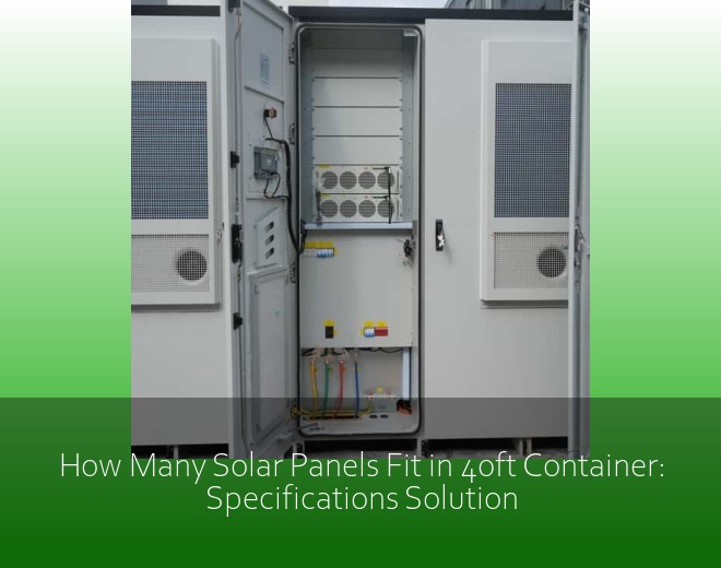 How Many Solar Panels Fit in 40ft Container: Specifications Solution